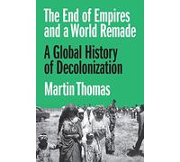 The End of Empires and a World Remade: A Global History of Decolonization