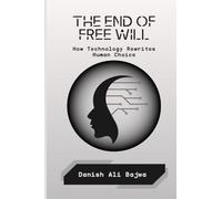 The End of Free Will: How Technology Rewrites Human Choice