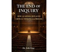 The End of Inquiry: How Academia Replaced Critical Thinking with Process