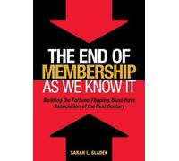 The End of Membership as We Know It: Building the Fortune-Flipping, Must-Have Association of the Next Century by Sarah L. Sladek (2013-09-03)