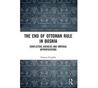 The End of Ottoman Rule in Bosnia: Conflicting Agencies and Imperial Appropriations
