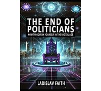 THE END OF POLITICIANS: How to Govern Yourself in the Digital Age