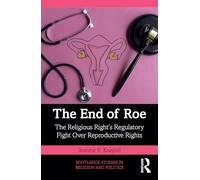 The End of Roe: The Religious Right’s Regulatory Fight Over Reproductive Rights