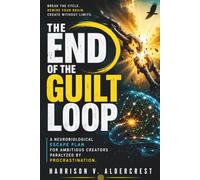 The End of the Guilt Loop: A Neurobiological Escape Plan for Ambitious Creators Paralyzed by Procrastination