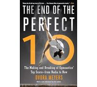 The End of the Perfect 10: The Making and Breaking of Gymnastics' Top Score -from Nadia to Now