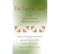 The End Of Time?: The Provocation Of Talking About God; Proceedings of a Meeting of Joseph Cardinal Ratzinger, Johann Baptist Metz, Jurgen Moltmann, and Eveline Goodman-Thau in Ahaus