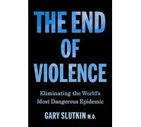 The End of Violence: Eliminating the World’s Most Dangerous Epidemic