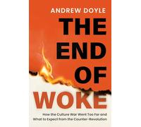 THE END OF WOKE: How the Culture War Went Too Far and What to Expect from the Counter-Revolution