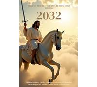 The End Times 2032 From Rapture to Second Coming: A Biblical Prophecy Thriller Following Seven Years of Tribulation, Divine Judgments, and the Ultimate Battle for Earth’s Soul