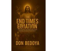 The End Times Equation: Unlocking the Rapture Code Hidden in Bible Prophecy