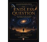 THE ENDLESS QUESTION: THE STORY OF THE UNIVERSE, OUR SEARCH FOR MEANING