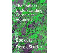The Endless Understanding Chronicles Volume 5: Book 313