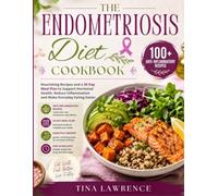 The Endometriosis Diet Cookbook: A Complete 30 Day Meal Plan for Symptom Management
