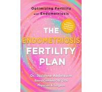 The Endometriosis Fertility Plan: Optimizing Fertility with Endometriosis
