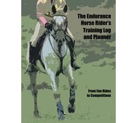 The Endurance Horse Rider's Training Log and Planner: From Fun Rides to Competitions, plan your horse's training with a weekly log to keep track of your activities.