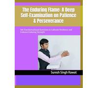 The Enduring Flame: A Deep Self-Examination on Patience & Perseverance: 100 Transformational Questions to Cultivate Resilience and Embrace Enduring Strength