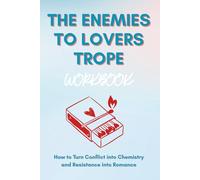 The Enemies to Lovers Trope Workbook: How to Turn Conflict into Chemistry and Resistance into Romance