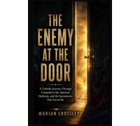 THE ENEMY AT THE DOOR: A Catholic Journey Through Compulsive Sin, Spiritual Darkness, and the Sacraments That Saved Me