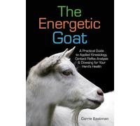 The Energetic Goat: A Practical Guide to Applied Kinesiology, Contact Reflex Analysis & Dowsing for Your Herd’s Health: Practical Advice for Alternative Therapies