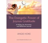 The Energetic Power of Joyous Gratitude: A 10-Day Joy Activation and Reflection Journal (from The Elemental Soul)
