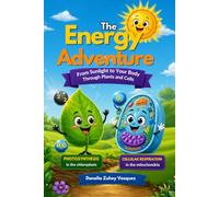 THE ENERGY ADVENTURE: From Sunlight to Your Body Through Plants and Cells