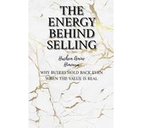 The Energy Behind Selling : Why Buyers Hold Back Even When the Value Is Real