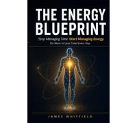The Energy Blueprint: Stop Managing Time, Start Managing Energy: A Science-Backed 30-Day System to Boost Focus, Beat Burnout, and Unlock Peak Daily ... Overwhelmed, Exhausted, or Chronically Busy