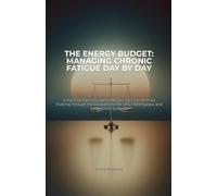 The Energy Budget: Managing Chronic Fatigue Day by Day: A Practical Pacing Guide to Reclaim Your Life Without Pushing Through the Exhaustion-For CFS, Fibromyalgia, and Long COVID Sufferers