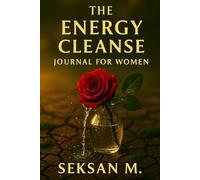 The Energy Cleanse Journal for Women: A Guided Space to Release Negativity and Reclaim Your Inner Power