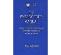 The Energy Code Manual: 50 codes to rewrite your mind, magnetize your life and expand abundance