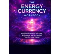 The Energy Currency Workbook: A Science-Based Guided Journal to Focus Your Life