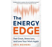 The Energy Edge: Feel Great, Stress Less, and Love Your Work Again