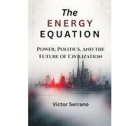 The Energy Equation: Power, Politics, and the Future of Civilization