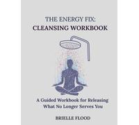 The Energy Fix: Cleansing Workbook: A Guided Workbook for Releasing What No Longer Serves You