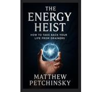 The Energy Heist: How to Take Back Your Life from Drainers