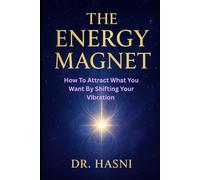 The Energy Magnet: How To Attract What You Want By Shifting Your Vibration