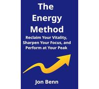 The Energy Method: Reclaim Your Vitality, Sharpen Your Focus, and Perform at Your Peak