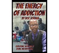 THE ENERGY OF ADDICTION: A LOOK AT ADDICTION USING METAPHYSICS