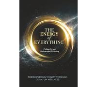 The Energy of Everything: Rediscovering Vitality Through Quantum Wellness