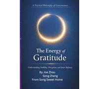 The Energy of Gratitude: Understanding Stability, Perception, and Inner Balance/ including The Gratitude Practice Manual