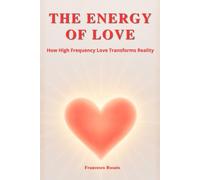 The Energy of Love: How High Frequency Love Transforms Reality