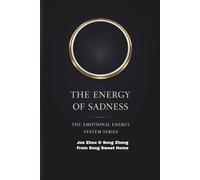 THE ENERGY OF SADNESS: Understanding Loss, Integration, and the Hidden Function of Emotion/THE EMOTIONAL ENERGY SYSTEM SERIES