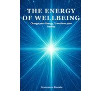 The Energy of Wellbeing: Change your Energy, Transform your Reality