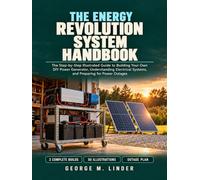 The Energy Revolution System Handbook: The Step-by-Step Illustrated Guide to Building Your Own DIY Power Generator, Understanding Electrical Systems, and Preparing for Power Outages