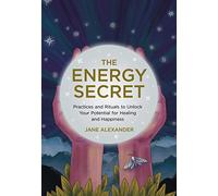 The Energy Secret: Practices and Rituals to Unlock Your Potential for Healing and Happiness