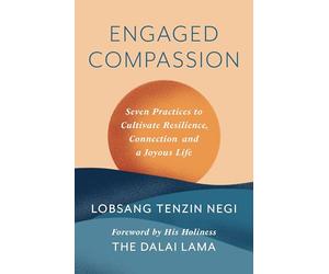 The Engaged Compassion: Seven Practices to Cultivate Resilience, Connection and a Joyous Life