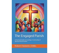 The Engaged Parish: A Practical Guide to Creating a Community of Spiritual Discernment