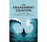 The Engagement Equation: A Fable Uncovering the Secrets to Job Satisfaction