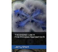 THE ENGINE I USE A First-Principles Approach to AI
