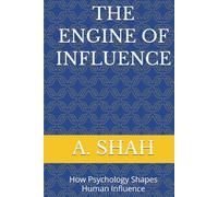 THE ENGINE OF INFLUENCE: How Psychology Shapes Human Influence